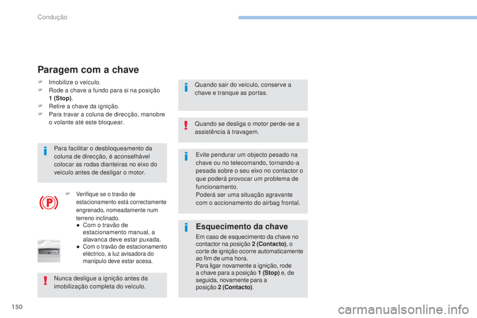 Peugeot 308 2017 Manual do proprietário (in Portuguese) 150
308_pt_Chap06_conduite_ed01-2016
Evite pendurar um objecto pesado na
chave ou no telecomando, tornando-a
pesada sobre o seu eixo no contactor o
que poderá provocar um problema de
funcionament Peugeot 308 2017 Manual do proprietário (in Portuguese) 150
308_pt_Chap06_conduite_ed01-2016
Evite pendurar um objecto pesado na
chave ou no telecomando, tornando-a
pesada sobre o seu eixo no contactor o
que poderá provocar um problema de
funcionament
