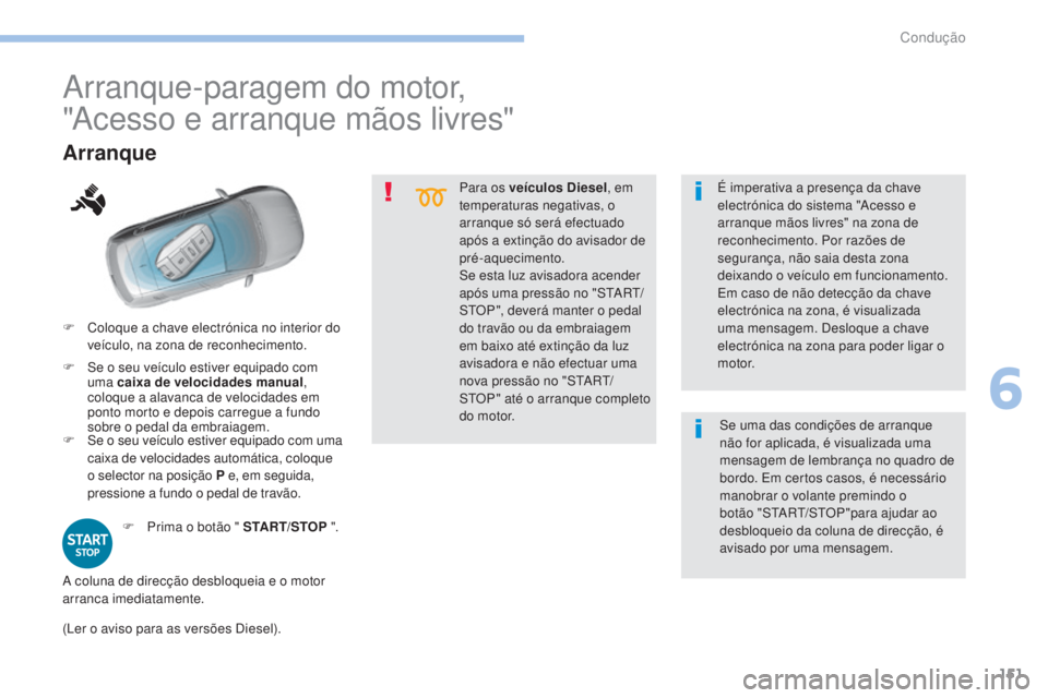 Peugeot 308 2017 Manual do proprietário (in Portuguese) 151
308_pt_Chap06_conduite_ed01-2016
Para os veículos Diesel, em
temperaturas negativas, o
arranque só será efectuado
após a extinção do avisador de
pré-aquecimento.
Se esta luz avisadora a Peugeot 308 2017 Manual do proprietário (in Portuguese) 151
308_pt_Chap06_conduite_ed01-2016
Para os veículos Diesel, em
temperaturas negativas, o
arranque só será efectuado
após a extinção do avisador de
pré-aquecimento.
Se esta luz avisadora a