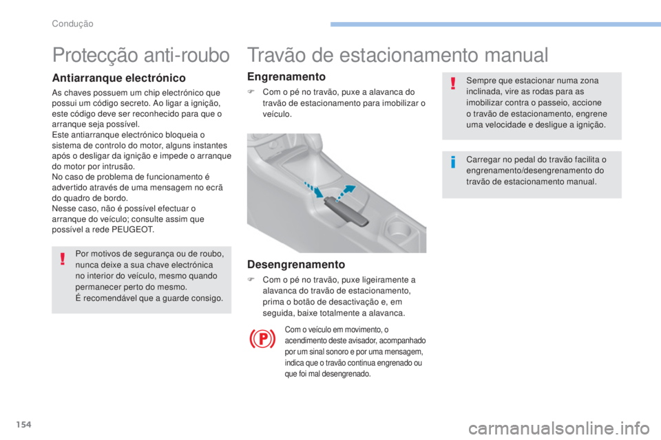 Peugeot 308 2017 Manual do proprietário (in Portuguese) 154
308_pt_Chap06_conduite_ed01-2016
travão de estacionamento manual
Sempre que estacionar numa zona
inclinada, vire as rodas para as
imobilizar contra o passeio, accione
o travão de estacionamen Peugeot 308 2017 Manual do proprietário (in Portuguese) 154
308_pt_Chap06_conduite_ed01-2016
travão de estacionamento manual
Sempre que estacionar numa zona
inclinada, vire as rodas para as
imobilizar contra o passeio, accione
o travão de estacionamen