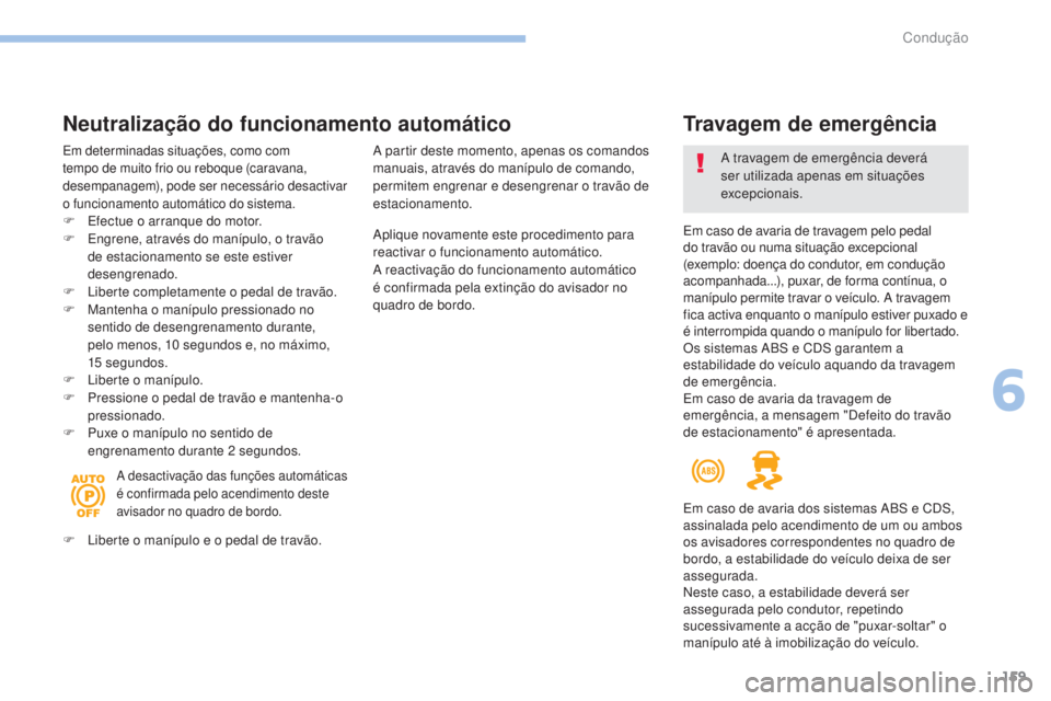 Peugeot 308 2017 Manual do proprietário (in Portuguese) 159
308_pt_Chap06_conduite_ed01-2016
Aplique novamente este procedimento para
reactivar o funcionamento automático.
A reactivação do funcionamento automático
é confirmada pela extinção do avi Peugeot 308 2017 Manual do proprietário (in Portuguese) 159
308_pt_Chap06_conduite_ed01-2016
Aplique novamente este procedimento para
reactivar o funcionamento automático.
A reactivação do funcionamento automático
é confirmada pela extinção do avi