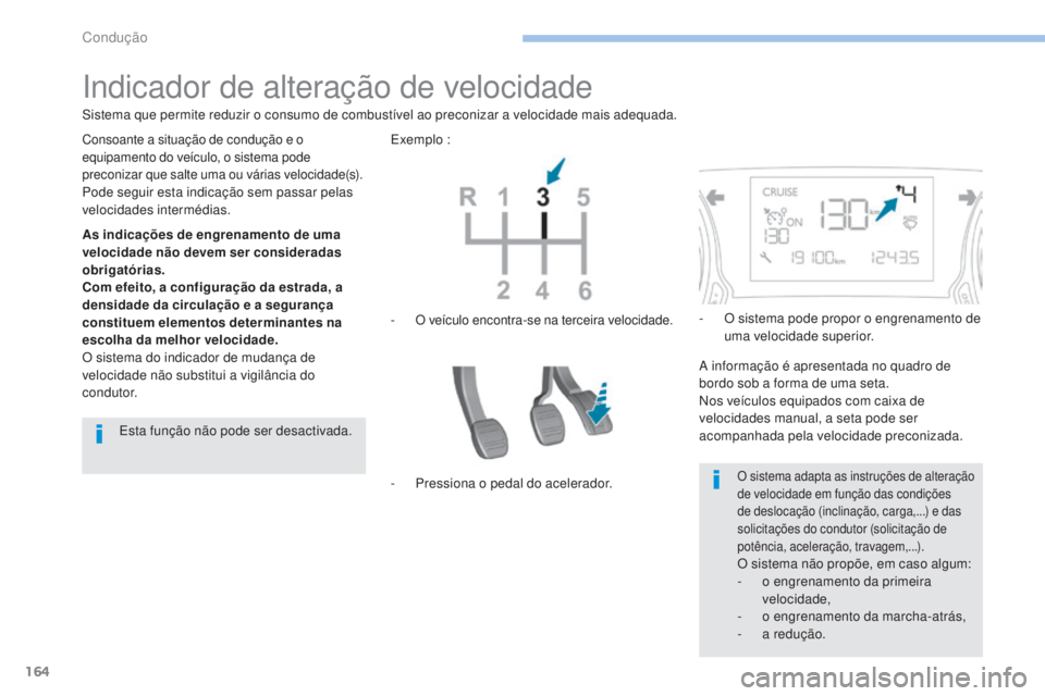 Peugeot 308 2017 Manual do proprietário (in Portuguese) 164
308_pt_Chap06_conduite_ed01-2016
Indicador de alteração de velocidade
As indicações de engrenamento de uma
velocidade não devem ser consideradas
obrigatórias.
Com efeito, a configuração Peugeot 308 2017 Manual do proprietário (in Portuguese) 164
308_pt_Chap06_conduite_ed01-2016
Indicador de alteração de velocidade
As indicações de engrenamento de uma
velocidade não devem ser consideradas
obrigatórias.
Com efeito, a configuração
