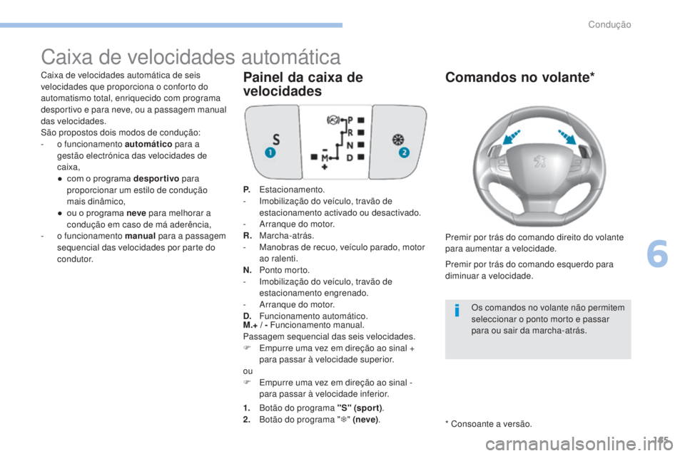 Peugeot 308 2017 Manual do proprietário (in Portuguese) 165
308_pt_Chap06_conduite_ed01-2016
Caixa de velocidades automática
Caixa de velocidades automática de seis
velocidades que proporciona o conforto do
automatismo total, enriquecido com programa
Peugeot 308 2017 Manual do proprietário (in Portuguese) 165
308_pt_Chap06_conduite_ed01-2016
Caixa de velocidades automática
Caixa de velocidades automática de seis
velocidades que proporciona o conforto do
automatismo total, enriquecido com programa