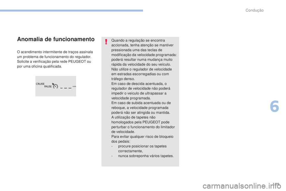 Peugeot 308 2017 Manual do proprietário (in Portuguese) 179
308_pt_Chap06_conduite_ed01-2016
Quando a regulação se encontra
accionada, tenha atenção se mantiver
pressionada uma das teclas de
modificação da velocidade programada:
poderá resultar Peugeot 308 2017 Manual do proprietário (in Portuguese) 179
308_pt_Chap06_conduite_ed01-2016
Quando a regulação se encontra
accionada, tenha atenção se mantiver
pressionada uma das teclas de
modificação da velocidade programada:
poderá resultar