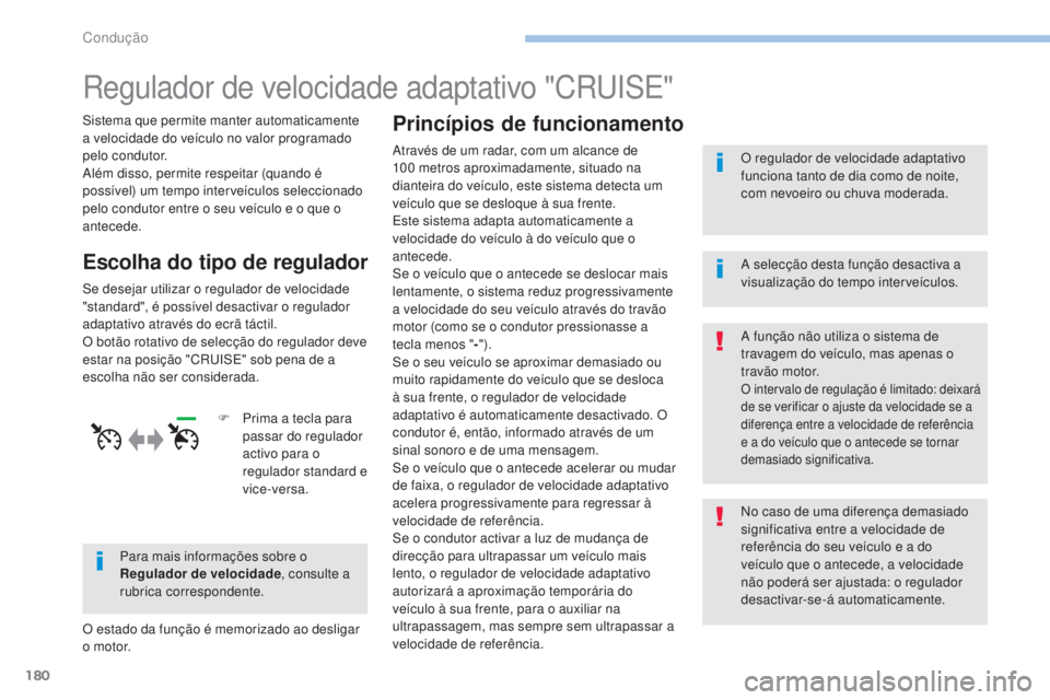 Peugeot 308 2017 Manual do proprietário (in Portuguese) 180
308_pt_Chap06_conduite_ed01-2016
Regulador de velocidade adaptativo "CRuISE"
Sistema que permite manter automaticamente
a velocidade do veículo no valor programado
pelo condutor.
Além Peugeot 308 2017 Manual do proprietário (in Portuguese) 180
308_pt_Chap06_conduite_ed01-2016
Regulador de velocidade adaptativo "CRuISE"
Sistema que permite manter automaticamente
a velocidade do veículo no valor programado
pelo condutor.
Além