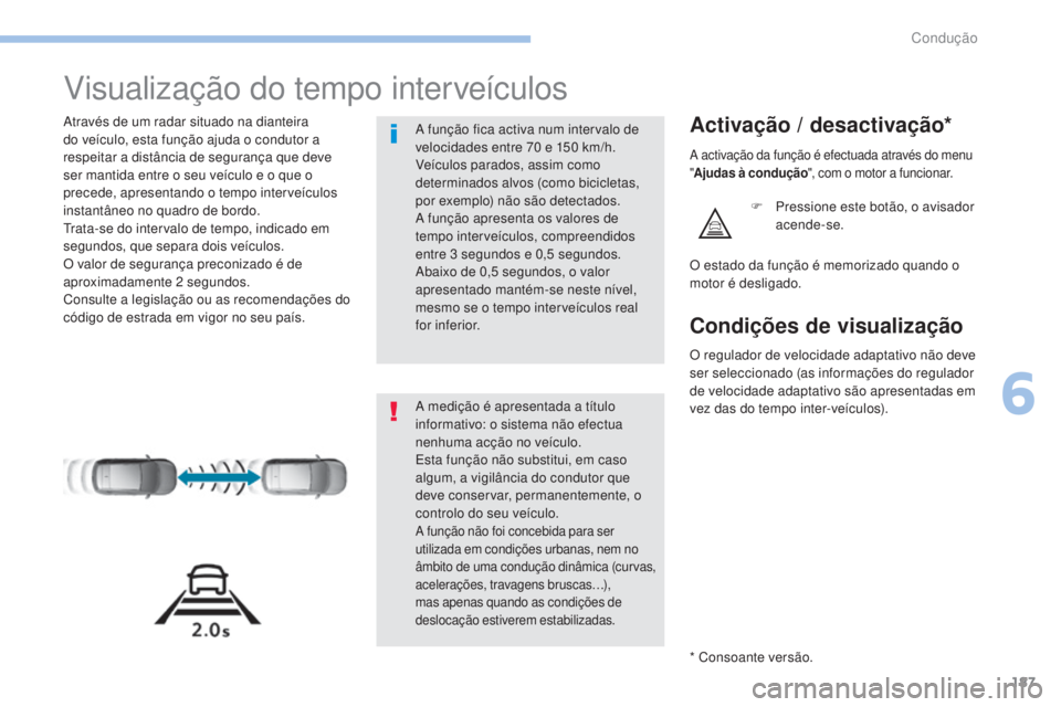 Peugeot 308 2017 Manual do proprietário (in Portuguese) 187
308_pt_Chap06_conduite_ed01-2016
Visualização do tempo interveículos
Através de um radar situado na dianteira
do veículo, esta função ajuda o condutor a
respeitar a distância de seguran Peugeot 308 2017 Manual do proprietário (in Portuguese) 187
308_pt_Chap06_conduite_ed01-2016
Visualização do tempo interveículos
Através de um radar situado na dianteira
do veículo, esta função ajuda o condutor a
respeitar a distância de seguran