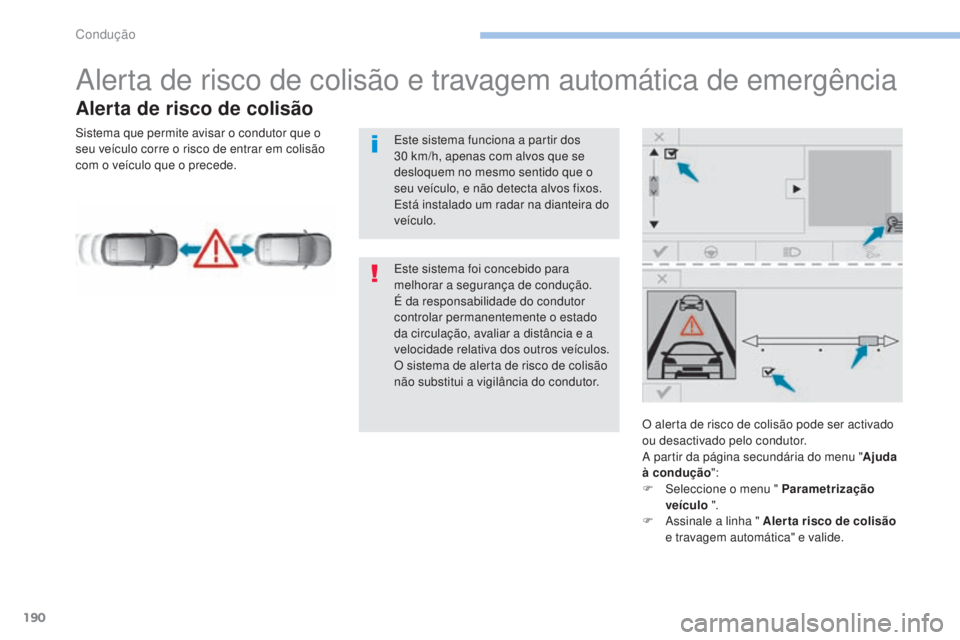 Peugeot 308 2017 Manual do proprietário (in Portuguese) 190
308_pt_Chap06_conduite_ed01-2016
Alerta de risco de colisão e travagem automática de emergência
Alerta de risco de colisão
O alerta de risco de colisão pode ser activado
ou desactivado pelo Peugeot 308 2017 Manual do proprietário (in Portuguese) 190
308_pt_Chap06_conduite_ed01-2016
Alerta de risco de colisão e travagem automática de emergência
Alerta de risco de colisão
O alerta de risco de colisão pode ser activado
ou desactivado pelo