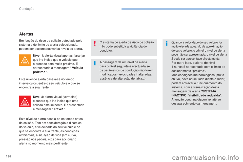 Peugeot 308 2017 Manual do proprietário (in Portuguese) 192
308_pt_Chap06_conduite_ed01-2016
A passagem de um nível de alerta
para o nível seguinte é efectuada se
os parâmetros de condução não forem
modificados (velocidades inalteradas,
ausênci Peugeot 308 2017 Manual do proprietário (in Portuguese) 192
308_pt_Chap06_conduite_ed01-2016
A passagem de um nível de alerta
para o nível seguinte é efectuada se
os parâmetros de condução não forem
modificados (velocidades inalteradas,
ausênci