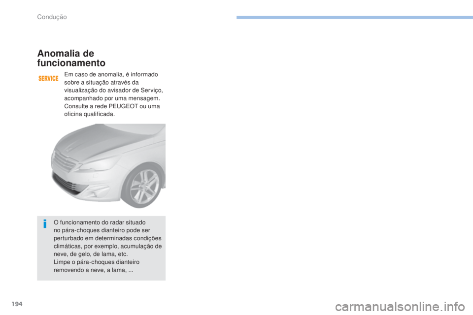 Peugeot 308 2017 Manual do proprietário (in Portuguese) 194
308_pt_Chap06_conduite_ed01-2016
Anomalia de
funcionamento
Em caso de anomalia, é informado
sobre a situação através da
visualização do avisador de Serviço,
acompanhado por uma mensage Peugeot 308 2017 Manual do proprietário (in Portuguese) 194
308_pt_Chap06_conduite_ed01-2016
Anomalia de
funcionamento
Em caso de anomalia, é informado
sobre a situação através da
visualização do avisador de Serviço,
acompanhado por uma mensage