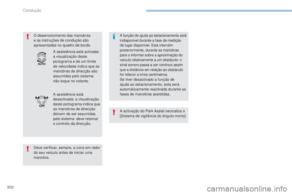 Peugeot 308 2017 Manual do proprietário (in Portuguese) 202
308_pt_Chap06_conduite_ed01-2016
O desenvolvimento das manobras
e as instruções de condução são
apresentadas no quadro de bordo.
Deve verificar, sempre, a zona em redor
do seu veículo ant Peugeot 308 2017 Manual do proprietário (in Portuguese) 202
308_pt_Chap06_conduite_ed01-2016
O desenvolvimento das manobras
e as instruções de condução são
apresentadas no quadro de bordo.
Deve verificar, sempre, a zona em redor
do seu veículo ant