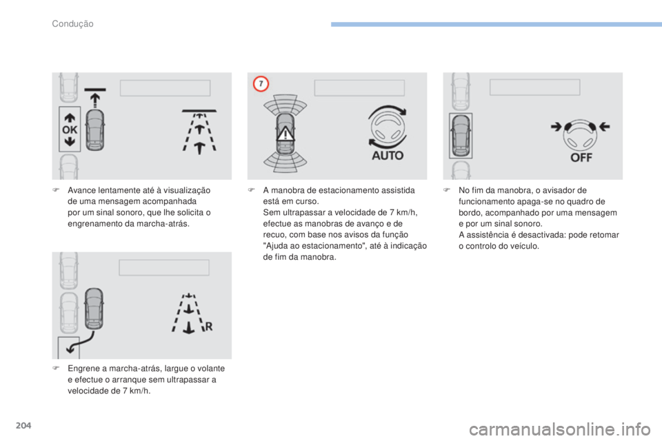 Peugeot 308 2017 Manual do proprietário (in Portuguese) 204
308_pt_Chap06_conduite_ed01-2016
F Avance lentamente até à visualização de uma mensagem acompanhada
por um sinal sonoro, que lhe solicita o
engrenamento da marcha-atrás.
F
E
ngrene a mar Peugeot 308 2017 Manual do proprietário (in Portuguese) 204
308_pt_Chap06_conduite_ed01-2016
F Avance lentamente até à visualização de uma mensagem acompanhada
por um sinal sonoro, que lhe solicita o
engrenamento da marcha-atrás.
F
E
ngrene a mar