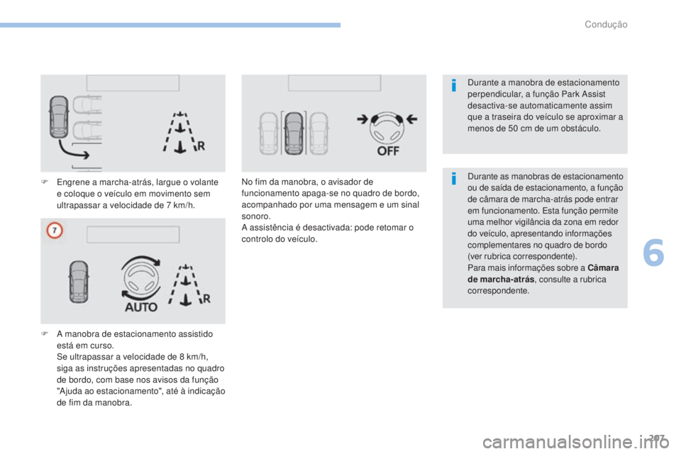 Peugeot 308 2017 Manual do proprietário (in Portuguese) 207
308_pt_Chap06_conduite_ed01-2016
F Engrene a marcha-atrás, largue o volante e coloque o veículo em movimento sem
ultrapassar a velocidade de 7
km/h.
F
A m
anobra de estacionamento assistid Peugeot 308 2017 Manual do proprietário (in Portuguese) 207
308_pt_Chap06_conduite_ed01-2016
F Engrene a marcha-atrás, largue o volante e coloque o veículo em movimento sem
ultrapassar a velocidade de 7
km/h.
F
A m
anobra de estacionamento assistid