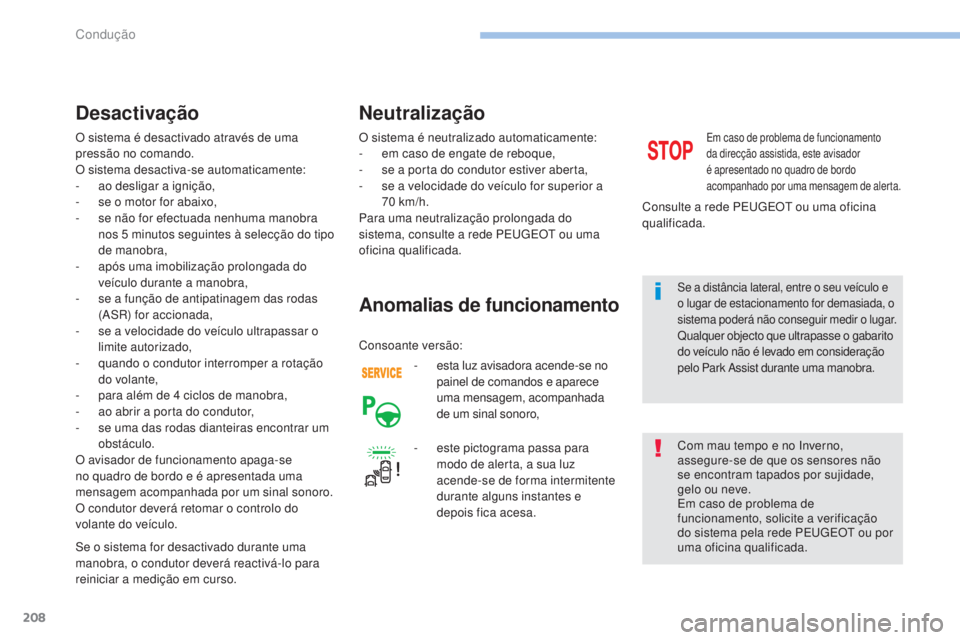Peugeot 308 2017 Manual do proprietário (in Portuguese) 208
308_pt_Chap06_conduite_ed01-2016
O sistema é desactivado através de uma
pressão no comando.
O sistema desactiva-se automaticamente:
-
a
o desligar a ignição,
-
s
e o motor for abaixo,
- Peugeot 308 2017 Manual do proprietário (in Portuguese) 208
308_pt_Chap06_conduite_ed01-2016
O sistema é desactivado através de uma
pressão no comando.
O sistema desactiva-se automaticamente:
-
a
o desligar a ignição,
-
s
e o motor for abaixo,
-