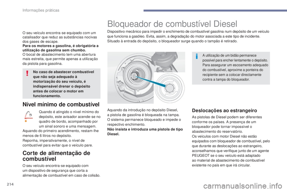 Peugeot 308 2017 Manual do proprietário (in Portuguese) 214
308_pt_Chap07_info-pratiques_ed01-2016
Nível mínimo de combustível
Quando é atingido o nível mínimo do
depósito, este avisador acende-se no
quadro de bordo, acompanhado por
um sinal sono Peugeot 308 2017 Manual do proprietário (in Portuguese) 214
308_pt_Chap07_info-pratiques_ed01-2016
Nível mínimo de combustível
Quando é atingido o nível mínimo do
depósito, este avisador acende-se no
quadro de bordo, acompanhado por
um sinal sono