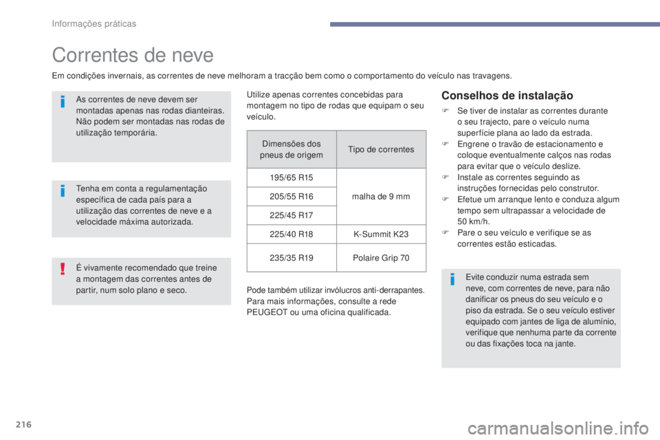 Peugeot 308 2017 Manual do proprietário (in Portuguese) 216
308_pt_Chap07_info-pratiques_ed01-2016
Correntes de neve
Em condições invernais, as correntes de neve melhoram a tracção bem como o comportamento do veículo nas travagens.As correntes de neve Peugeot 308 2017 Manual do proprietário (in Portuguese) 216
308_pt_Chap07_info-pratiques_ed01-2016
Correntes de neve
Em condições invernais, as correntes de neve melhoram a tracção bem como o comportamento do veículo nas travagens.As correntes de neve