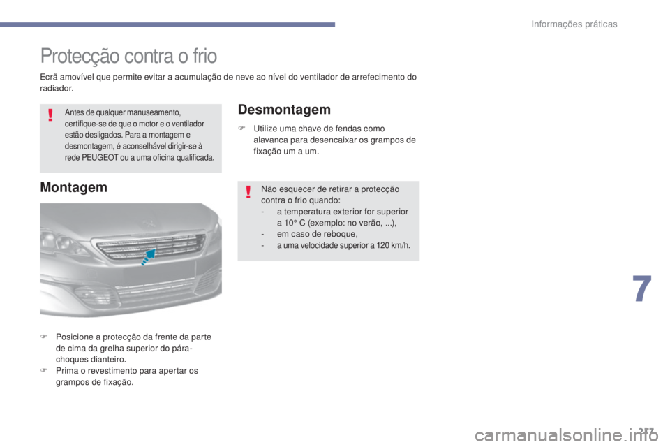 Peugeot 308 2017 Manual do proprietário (in Portuguese) 217
308_pt_Chap07_info-pratiques_ed01-2016
Protecção contra o frio
Antes de qualquer manuseamento,
certifique-se de que o motor e o ventilador
estão desligados. Para a montagem e
desmontagem, é Peugeot 308 2017 Manual do proprietário (in Portuguese) 217
308_pt_Chap07_info-pratiques_ed01-2016
Protecção contra o frio
Antes de qualquer manuseamento,
certifique-se de que o motor e o ventilador
estão desligados. Para a montagem e
desmontagem, é
