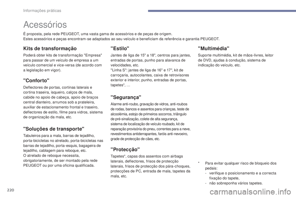 Peugeot 308 2017  Manual do proprietário (in Portuguese) 220
308_pt_Chap07_info-pratiques_ed01-2016
"Multimédia"
Suporte multimédia, kit de mãos-livres, leitor 
de DVD, ajudas à condução, sistema de 
indicação do veículo, etc.
Acessórios
