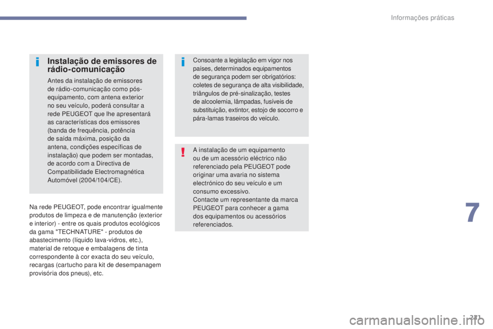 Peugeot 308 2017  Manual do proprietário (in Portuguese) 221
308_pt_Chap07_info-pratiques_ed01-2016
A instalação de um equipamento 
ou de um acessório eléctrico não 
referenciado pela PE
u
g
E
 O
t
  pode 
originar uma avaria no sistema 
electrónico d
