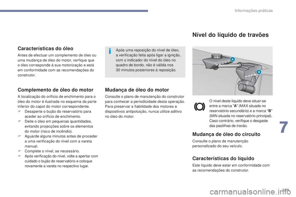 Peugeot 308 2017 Manual do proprietário (in Portuguese) 229
308_pt_Chap07_info-pratiques_ed01-2016
CaracterÃsticas do óleo
Antes de efectuar um complemento de óleo ou
uma mudança de óleo do motor, ver fique que
o óleo corresponde à sua motorizaçà Peugeot 308 2017 Manual do proprietário (in Portuguese) 229
308_pt_Chap07_info-pratiques_ed01-2016
CaracterÃsticas do óleo
Antes de efectuar um complemento de óleo ou
uma mudança de óleo do motor, ver fique que
o óleo corresponde à sua motorizaçÃ
