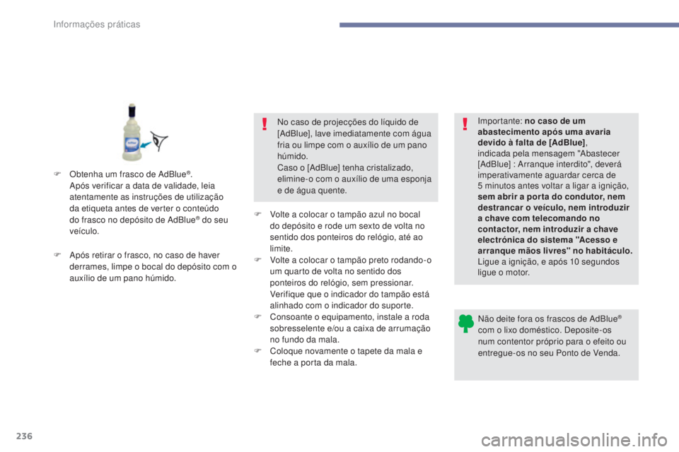 Peugeot 308 2017 Manual do proprietário (in Portuguese) 236
308_pt_Chap07_info-pratiques_ed01-2016
Não deite fora os frascos de AdBlue®
com o lixo doméstico. Deposite-os
num contentor próprio para o efeito ou
entregue-os no seu Ponto de Venda.
F
A Peugeot 308 2017 Manual do proprietário (in Portuguese) 236
308_pt_Chap07_info-pratiques_ed01-2016
Não deite fora os frascos de AdBlue®
com o lixo doméstico. Deposite-os
num contentor próprio para o efeito ou
entregue-os no seu Ponto de Venda.
F
A