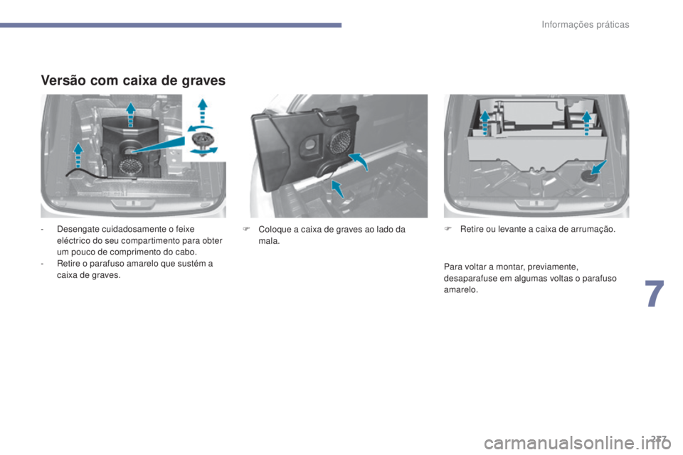 Peugeot 308 2017 Manual do proprietário (in Portuguese) 237
308_pt_Chap07_info-pratiques_ed01-2016
Versão com caixa de graves
- Desengate cuidadosamente o feixe eléctrico do seu compartimento para obter
um pouco de comprimento do cabo.
-
R
etire o pa Peugeot 308 2017 Manual do proprietário (in Portuguese) 237
308_pt_Chap07_info-pratiques_ed01-2016
Versão com caixa de graves
- Desengate cuidadosamente o feixe eléctrico do seu compartimento para obter
um pouco de comprimento do cabo.
-
R
etire o pa