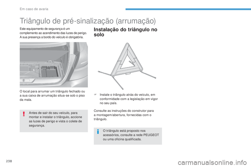 Peugeot 308 2017 Manual do proprietário (in Portuguese) 238
308_pt_Chap08_En-cas-de-panne_ed01-2016
triângulo de pré-sinalização (arrumação)
Antes de sair do seu veÃculo, para
montar e instalar o triângulo, accione
as luzes de perigo e vista o co Peugeot 308 2017 Manual do proprietário (in Portuguese) 238
308_pt_Chap08_En-cas-de-panne_ed01-2016
triângulo de pré-sinalização (arrumação)
Antes de sair do seu veÃculo, para
montar e instalar o triângulo, accione
as luzes de perigo e vista o co