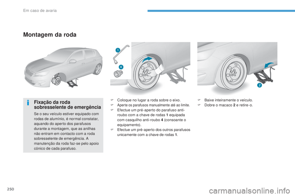 Peugeot 308 2017 Manual do proprietário (in Portuguese) 250
308_pt_Chap08_En-cas-de-panne_ed01-2016
Montagem da roda
Fixação da roda
sobresselente de emergência
Se o seu veículo estiver equipado com
rodas de alumínio, é normal constatar,
aquando d Peugeot 308 2017 Manual do proprietário (in Portuguese) 250
308_pt_Chap08_En-cas-de-panne_ed01-2016
Montagem da roda
Fixação da roda
sobresselente de emergência
Se o seu veículo estiver equipado com
rodas de alumínio, é normal constatar,
aquando d