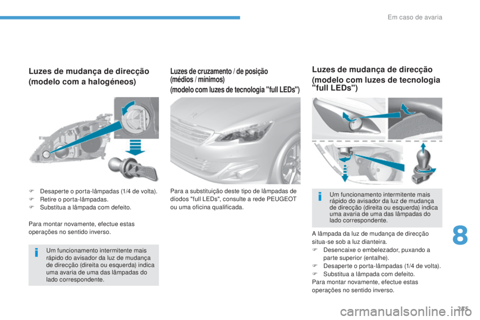 Peugeot 308 2017 Manual do proprietário (in Portuguese) 255
308_pt_Chap08_En-cas-de-panne_ed01-2016
Para montar novamente, efectue estas
operações no sentido inverso.
Luzes de mudança de direcção
(modelo com a halogéneos)
um funcionamento intermiten Peugeot 308 2017 Manual do proprietário (in Portuguese) 255
308_pt_Chap08_En-cas-de-panne_ed01-2016
Para montar novamente, efectue estas
operações no sentido inverso.
Luzes de mudança de direcção
(modelo com a halogéneos)
um funcionamento intermiten