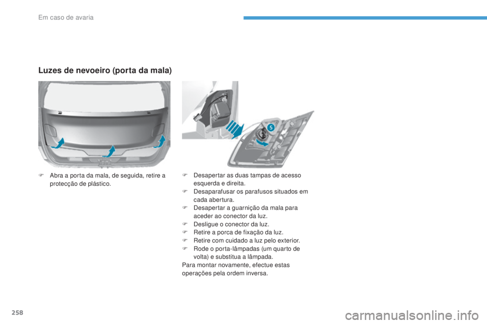 Peugeot 308 2017 Manual do proprietário (in Portuguese) 258
308_pt_Chap08_En-cas-de-panne_ed01-2016
F Desapertar as duas tampas de acesso esquerda e direita.
F
D
esaparafusar os parafusos situados em
cada abertura.
F
D
esapertar a guarnição da mal Peugeot 308 2017 Manual do proprietário (in Portuguese) 258
308_pt_Chap08_En-cas-de-panne_ed01-2016
F Desapertar as duas tampas de acesso esquerda e direita.
F
D
esaparafusar os parafusos situados em
cada abertura.
F
D
esapertar a guarnição da mal