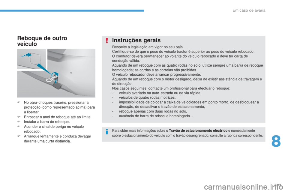 Peugeot 308 2017 Manual do proprietário (in Portuguese) 273
308_pt_Chap08_En-cas-de-panne_ed01-2016
Instruções gerais
Respeite a legislação em vigor no seu país.
Certifique-se de que o peso do veículo tractor é superior ao peso do veículo rebocado. Peugeot 308 2017 Manual do proprietário (in Portuguese) 273
308_pt_Chap08_En-cas-de-panne_ed01-2016
Instruções gerais
Respeite a legislação em vigor no seu país.
Certifique-se de que o peso do veículo tractor é superior ao peso do veículo rebocado.