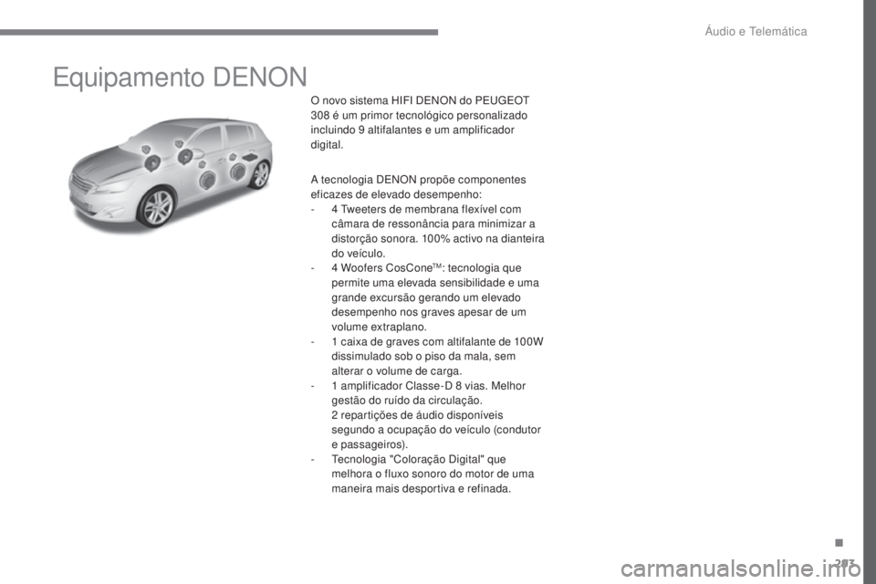 Peugeot 308 2017  Manual do proprietário (in Portuguese) 293
308_pt_Chap10a_DENON_ed01-2016
Equipamento DENON
O novo sistema HIFI DENON do PEugE Ot  
308   é um primor tecnológico personalizado 
incluindo 9
 

altifalantes e um amplificador 
digital.
A te