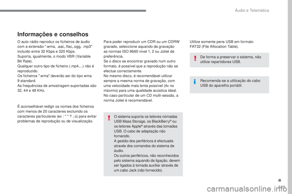 Peugeot 308 2017 Manual do proprietário (in Portuguese) 313
308_pt_Chap10b_SMEgplus_ed01-2016
O auto-rádio reproduz os ficheiros de áudio
com a extensão ".wma, .aac,.flac,.ogg, .mp3"
incluído entre 32 Kbps e 320 Kbps.
Suporta, igualmente, Peugeot 308 2017 Manual do proprietário (in Portuguese) 313
308_pt_Chap10b_SMEgplus_ed01-2016
O auto-rádio reproduz os ficheiros de áudio
com a extensão ".wma, .aac,.flac,.ogg, .mp3"
incluído entre 32 Kbps e 320 Kbps.
Suporta, igualmente,