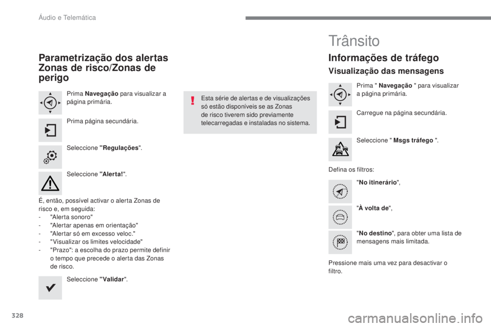 Peugeot 308 2017 Manual do proprietário (in Portuguese) 328
308_pt_Chap10b_SMEgplus_ed01-2016
Parametrização dos alertas
Zonas de risco/Zonas de
perigo
Prima Navegação para visualizar a
página primária.
Prima página secundária.
Seleccione "R Peugeot 308 2017 Manual do proprietário (in Portuguese) 328
308_pt_Chap10b_SMEgplus_ed01-2016
Parametrização dos alertas
Zonas de risco/Zonas de
perigo
Prima Navegação para visualizar a
página primária.
Prima página secundária.
Seleccione "R