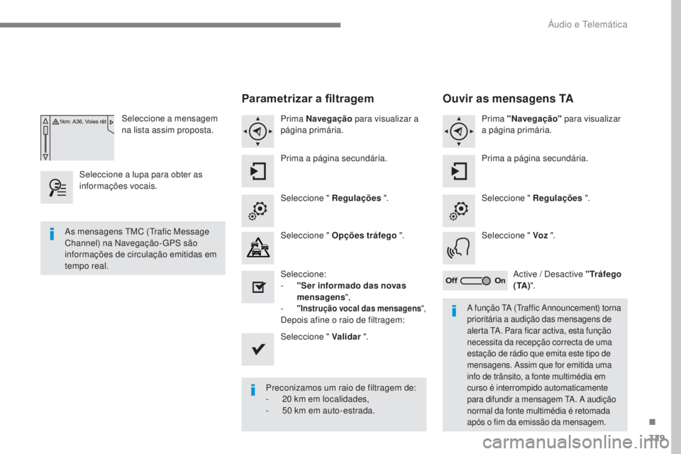 Peugeot 308 2017 Manual do proprietário (in Portuguese) 329
308_pt_Chap10b_SMEgplus_ed01-2016
Seleccione a mensagem
na lista assim proposta.
Seleccione a lupa para obter as
informações vocais.
Parametrizar a filtragem
Prima Navegação para visualizar Peugeot 308 2017 Manual do proprietário (in Portuguese) 329
308_pt_Chap10b_SMEgplus_ed01-2016
Seleccione a mensagem
na lista assim proposta.
Seleccione a lupa para obter as
informações vocais.
Parametrizar a filtragem
Prima Navegação para visualizar
