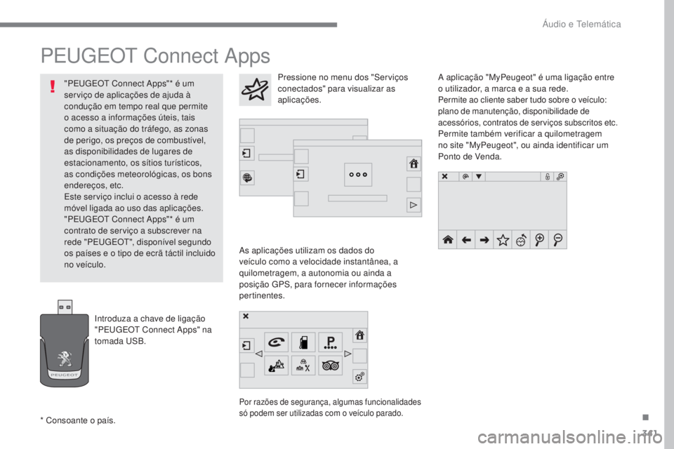 Peugeot 308 2017 Manual do proprietário (in Portuguese) 341
308_pt_Chap10b_SMEgplus_ed01-2016
PEugEOt Connect Apps
As aplicações utilizam os dados do
veículo como a velocidade instantânea, a
quilometragem, a autonomia ou ainda a
posição
g
P
S, p Peugeot 308 2017 Manual do proprietário (in Portuguese) 341
308_pt_Chap10b_SMEgplus_ed01-2016
PEugEOt Connect Apps
As aplicações utilizam os dados do
veículo como a velocidade instantânea, a
quilometragem, a autonomia ou ainda a
posição
g
P
S, p