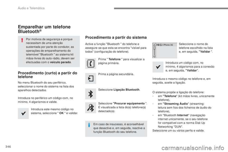 Peugeot 308 2017 Manual do proprietário (in Portuguese) 346
308_pt_Chap10b_SMEgplus_ed01-2016
Emparelhar um telefone
Bluetooth®
Por motivos de segurança e porque
necessitam de uma atenção
sustentada por parte do condutor, as
operações de emparelh Peugeot 308 2017 Manual do proprietário (in Portuguese) 346
308_pt_Chap10b_SMEgplus_ed01-2016
Emparelhar um telefone
Bluetooth®
Por motivos de segurança e porque
necessitam de uma atenção
sustentada por parte do condutor, as
operações de emparelh
