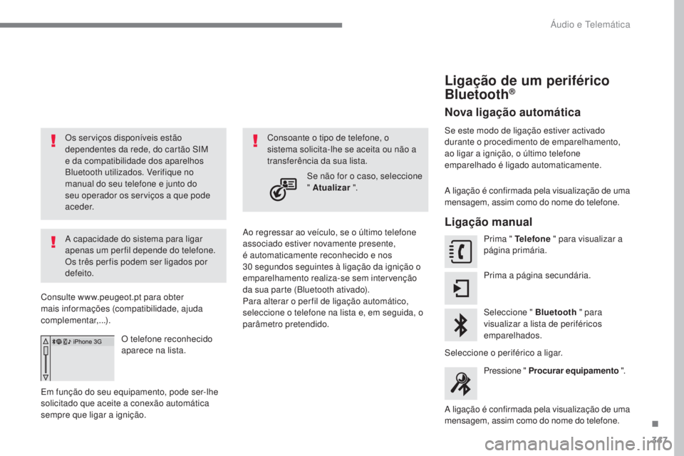 Peugeot 308 2017 Manual do proprietário (in Portuguese) 347
308_pt_Chap10b_SMEgplus_ed01-2016
Os serviços disponíveis estão
dependentes da rede, do cartão SIM
e da compatibilidade dos aparelhos
Bluetooth utilizados. Verifique no
manual do seu telef Peugeot 308 2017 Manual do proprietário (in Portuguese) 347
308_pt_Chap10b_SMEgplus_ed01-2016
Os serviços disponíveis estão
dependentes da rede, do cartão SIM
e da compatibilidade dos aparelhos
Bluetooth utilizados. Verifique no
manual do seu telef