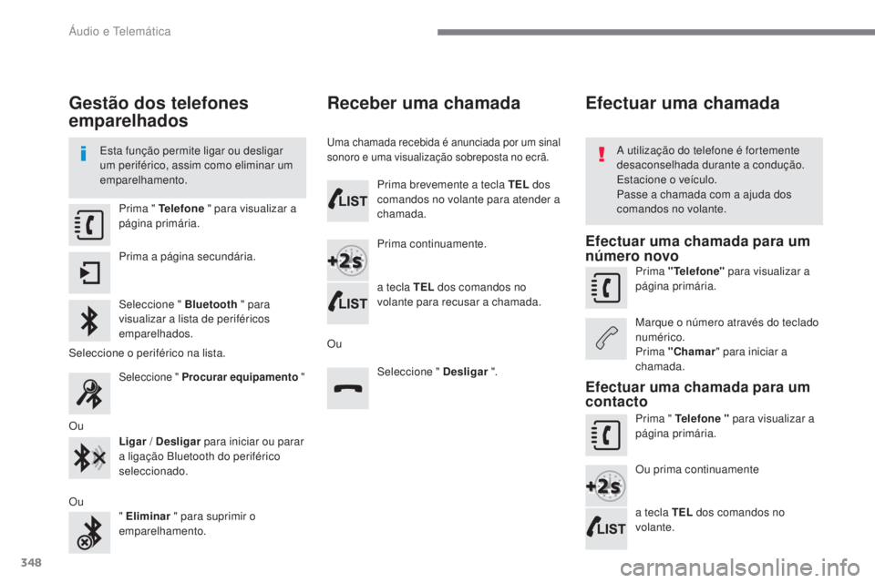 Peugeot 308 2017 Manual do proprietário (in Portuguese) 348
308_pt_Chap10b_SMEgplus_ed01-2016
Gestão dos telefones
emparelhados
Esta função permite ligar ou desligar
um periférico, assim como eliminar um
emparelhamento.A utilização do telefone é Peugeot 308 2017 Manual do proprietário (in Portuguese) 348
308_pt_Chap10b_SMEgplus_ed01-2016
Gestão dos telefones
emparelhados
Esta função permite ligar ou desligar
um periférico, assim como eliminar um
emparelhamento.A utilização do telefone é