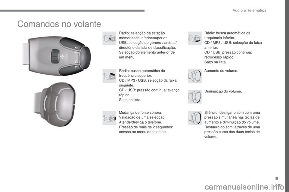 Peugeot 308 2017 Manual do proprietário (in Portuguese) 361
308_pt_Chap10c_RD45_ed01-2016
Comandos no volante
Rádio: selecção da estação
memorizada inferior/superior.
uS
B: selecção do género / artista /
directório da lista de classificação.
S Peugeot 308 2017 Manual do proprietário (in Portuguese) 361
308_pt_Chap10c_RD45_ed01-2016
Comandos no volante
Rádio: selecção da estação
memorizada inferior/superior.
uS
B: selecção do género / artista /
directório da lista de classificação.
S