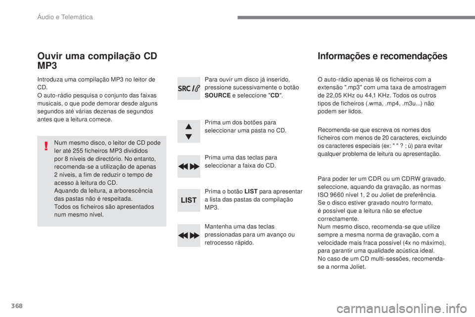 Peugeot 308 2017 Manual do proprietário (in Portuguese) 368
308_pt_Chap10c_RD45_ed01-2016
O auto-rádio apenas lê os ficheiros com a
extensão ".mp3" com uma taxa de amostragem
de 22,05 KHz ou 44,1 KHz. t
o
dos os outros
tipos de ficheiros Peugeot 308 2017 Manual do proprietário (in Portuguese) 368
308_pt_Chap10c_RD45_ed01-2016
O auto-rádio apenas lê os ficheiros com a
extensão ".mp3" com uma taxa de amostragem
de 22,05 KHz ou 44,1 KHz. t
o
dos os outros
tipos de ficheiros