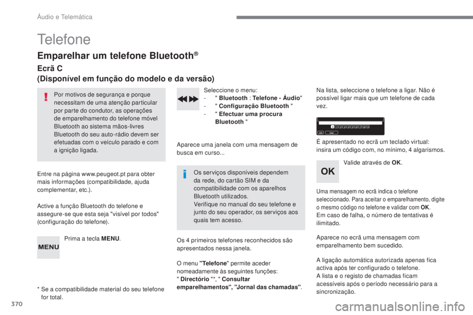 Peugeot 308 2017  Manual do proprietário (in Portuguese) 370
308_pt_Chap10c_RD45_ed01-2016
telefone
Emparelhar um telefone Bluetooth®
Ecrã C
(Disponível em função do modelo e da versão)
Por motivos de segurança e porque 
necessitam de uma atenção p