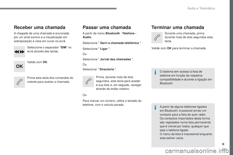 Peugeot 308 2017 Manual do proprietário (in Portuguese) 371
308_pt_Chap10c_RD45_ed01-2016
Receber uma chamada
A chegada de uma chamada é anunciada
por um sinal sonoro e a visualização em
sobreposição à vista em curso no ecrã.Seleccione o separador Peugeot 308 2017 Manual do proprietário (in Portuguese) 371
308_pt_Chap10c_RD45_ed01-2016
Receber uma chamada
A chegada de uma chamada é anunciada
por um sinal sonoro e a visualização em
sobreposição à vista em curso no ecrã.Seleccione o separador