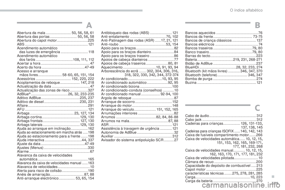 Peugeot 308 2017 Manual do proprietário (in Portuguese) 379
308_pt_Chap11_index-alpha_ed01-2016
Abertura da mala .........................50, 56, 58 , 61
Abertura das portas ...........................50, 56 , 58
Abertura do capot motor
............... Peugeot 308 2017 Manual do proprietário (in Portuguese) 379
308_pt_Chap11_index-alpha_ed01-2016
Abertura da mala .........................50, 56, 58 , 61
Abertura das portas ...........................50, 56 , 58
Abertura do capot motor
...............
