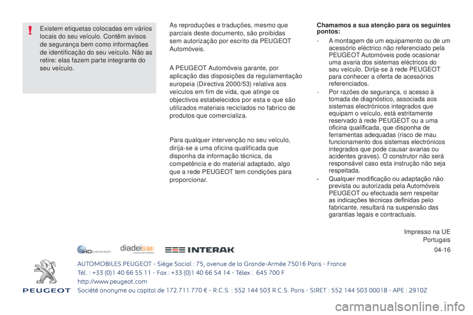 Peugeot 308 2017  Manual do proprietário (in Portuguese) 04-16
308_pt_Chap00_Couverture_ed01-2016
As reproduções e traduções, mesmo que 
parciais deste documento, são proibidas 
sem autorização por escrito da PE
u
g
E
 O
t
  
Automóveis.
A PE
u

g
E