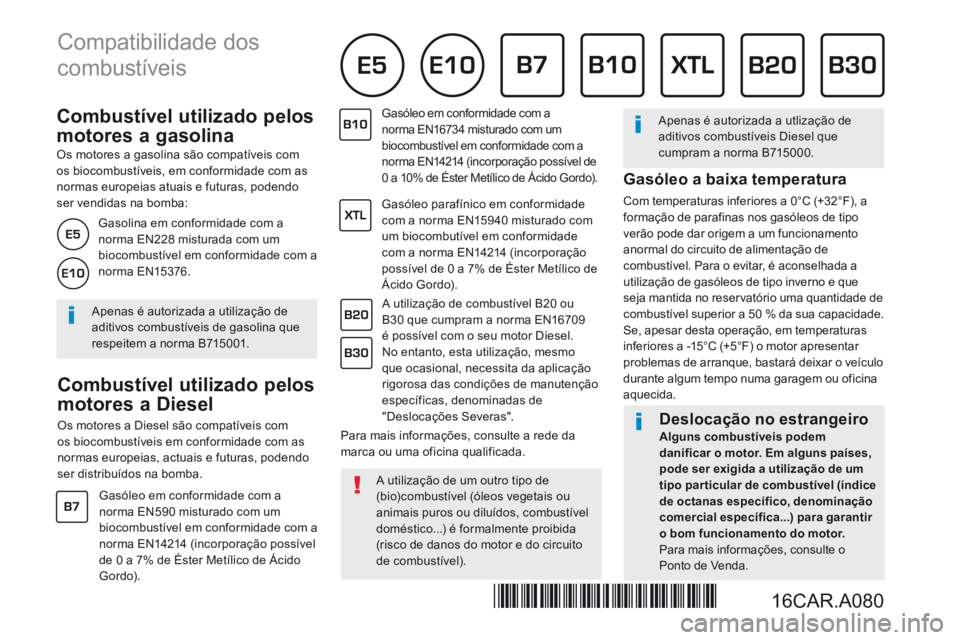 Peugeot 308 2017  Manual do proprietário (in Portuguese)           Combustível  utilizado  pelos 
motores a gasolina 
  Os motores a gasolina são compatíveis com os biocombustíveis, em conformidade com as normas europeias atuais e futuras, podendo ser v