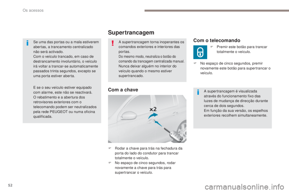 Peugeot 308 2017  Manual do proprietário (in Portuguese) 52
308_pt_Chap02_ouvertures_ed01-2016
Se uma das portas ou a mala estiverem 
abertas, a trancamento centralizado 
não será activado.
Com o veículo trancado, em caso de 
destrancamento involuntário