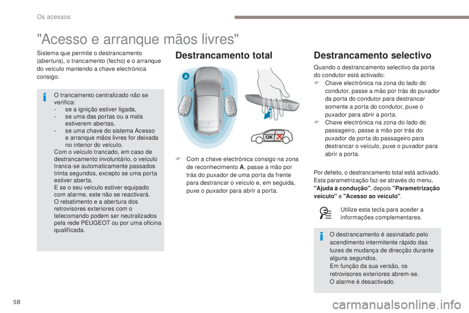 Peugeot 308 2017  Manual do proprietário (in Portuguese) 58
308_pt_Chap02_ouvertures_ed01-2016
Destrancamento total
"Acesso e arranque mãos livres"
Sistema que permite o destrancamento 
(abertura), o trancamento (fecho) e o arranque 
do veículo ma