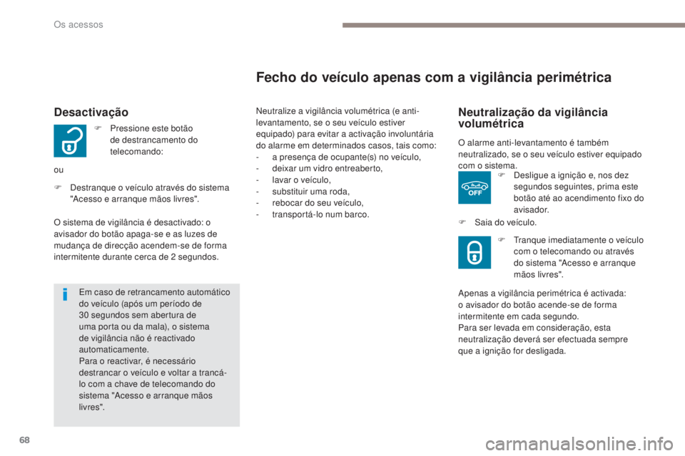 Peugeot 308 2017  Manual do proprietário (in Portuguese) 68
308_pt_Chap02_ouvertures_ed01-2016
Desactivação
F Pressione este botão de destrancamento do 
telecomando:
ou
F
 
D

estranque o veículo através do sistema 
"Acesso e arranque mãos livres&