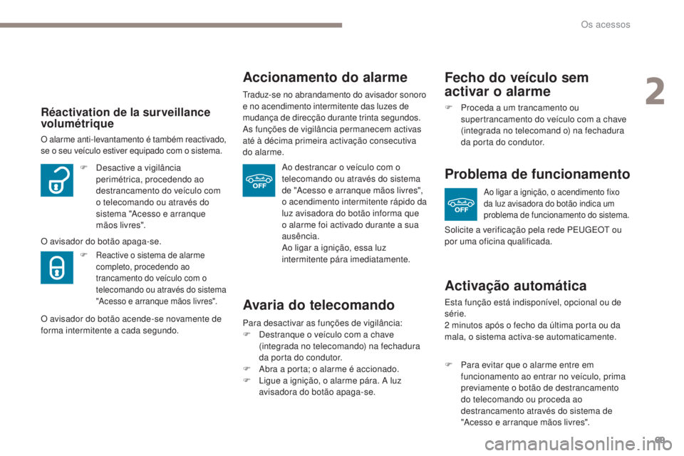 Peugeot 308 2017 Manual do proprietário (in Portuguese) 69
308_pt_Chap02_ouvertures_ed01-2016
Avaria do telecomando
Para desactivar as funções de vigilância:
F D estranque o veículo com a chave
(integrada no telecomando) na fechadura
da porta do cond Peugeot 308 2017 Manual do proprietário (in Portuguese) 69
308_pt_Chap02_ouvertures_ed01-2016
Avaria do telecomando
Para desactivar as funções de vigilância:
F D estranque o veículo com a chave
(integrada no telecomando) na fechadura
da porta do cond