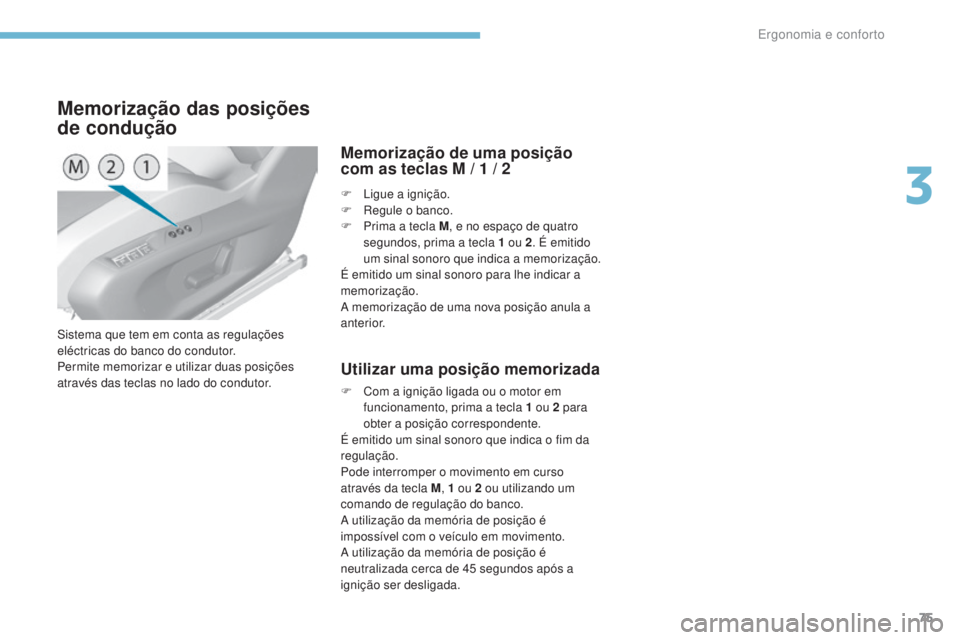 Peugeot 308 2017 Manual do proprietário (in Portuguese) 75
308_pt_Chap03_ergonomie-et-confort_ed01-2016
Sistema que tem em conta as regulações
eléctricas do banco do condutor.
Permite memorizar e utilizar duas posições
através das teclas no lado do Peugeot 308 2017 Manual do proprietário (in Portuguese) 75
308_pt_Chap03_ergonomie-et-confort_ed01-2016
Sistema que tem em conta as regulações
eléctricas do banco do condutor.
Permite memorizar e utilizar duas posições
através das teclas no lado do