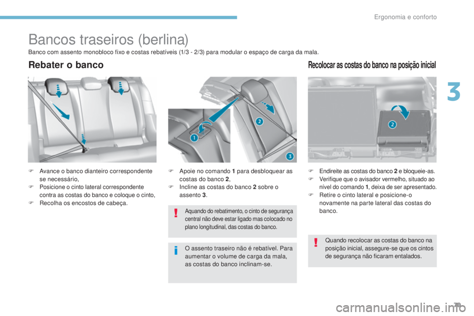Peugeot 308 2017 Manual do proprietário (in Portuguese) 79
308_pt_Chap03_ergonomie-et-confort_ed01-2016
Bancos traseiros (berlina)
F Avance o banco dianteiro correspondente se necessário,
F
Posicione o cinto lateral correspondente
contra as costas do b Peugeot 308 2017 Manual do proprietário (in Portuguese) 79
308_pt_Chap03_ergonomie-et-confort_ed01-2016
Bancos traseiros (berlina)
F Avance o banco dianteiro correspondente se necessário,
F
Posicione o cinto lateral correspondente
contra as costas do b